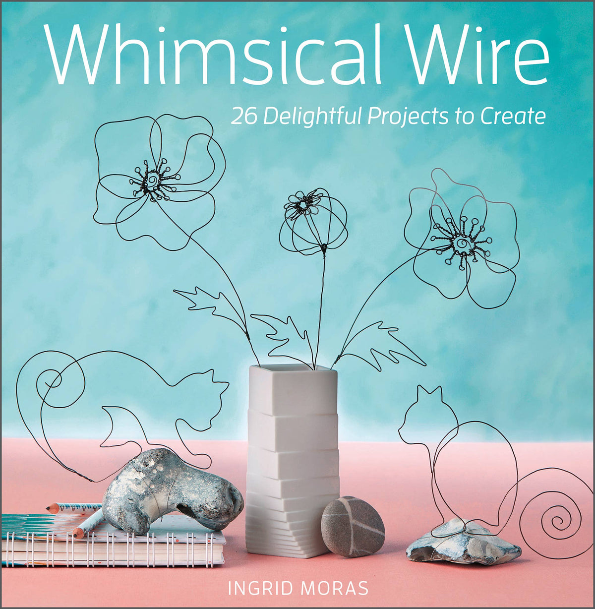 Whimsical Wire: 26 Delightful Projects to Create