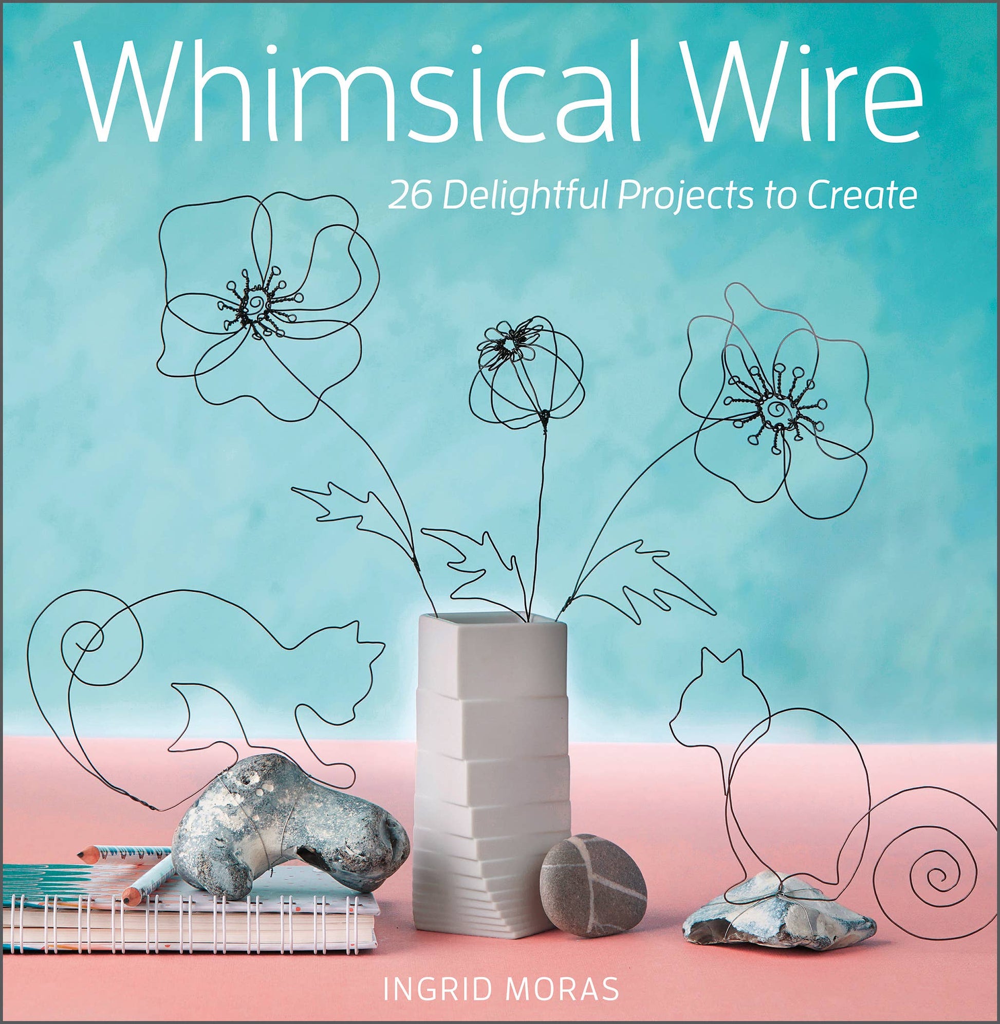 Whimsical Wire: 26 Delightful Projects to Create